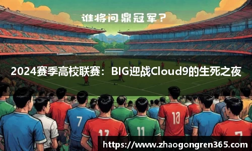 2024赛季高校联赛：BIG迎战Cloud9的生死之夜